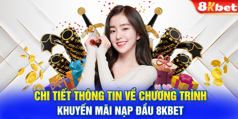 Chi tiết thông tin về chương trình khuyến mãi nạp đầu 8KBET