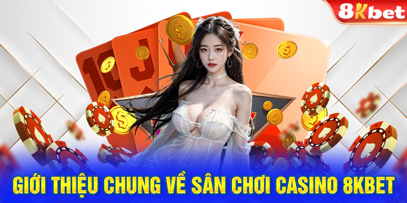 Giới thiệu chung về sân chơi cá cược Casino 8KBET