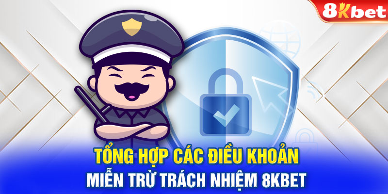 Tổng hợp các điều khoản miễn trừ trách nhiệm 8KBET