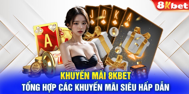 Khuyến mãi 8KBET - Tổng hợp các khuyến mãi siêu hấp dẫn