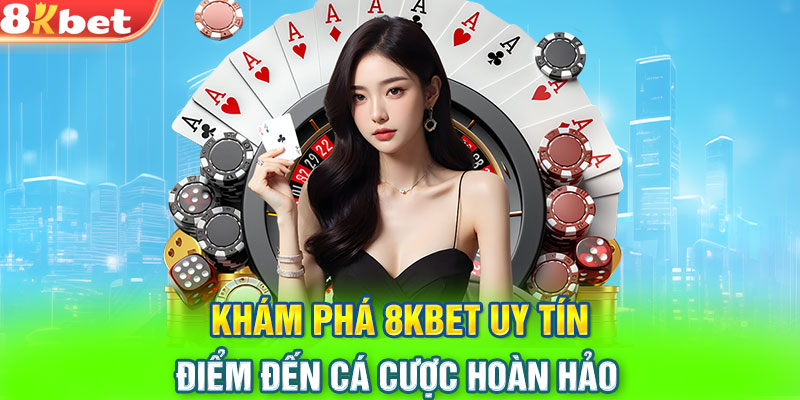 Khám phá 8KBET uy tín – Điểm đến cá cược hoàn hảo 